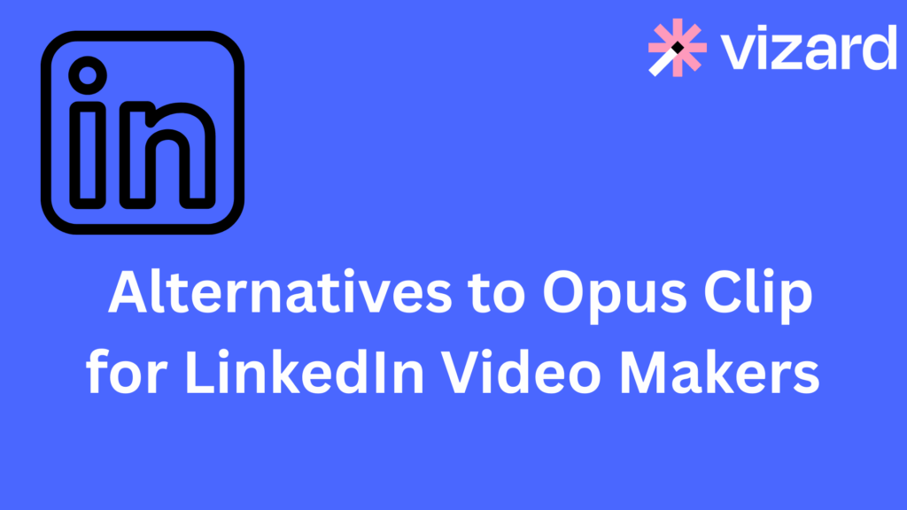 Alternatives to Opus Clip for LinkedIn Video Makers