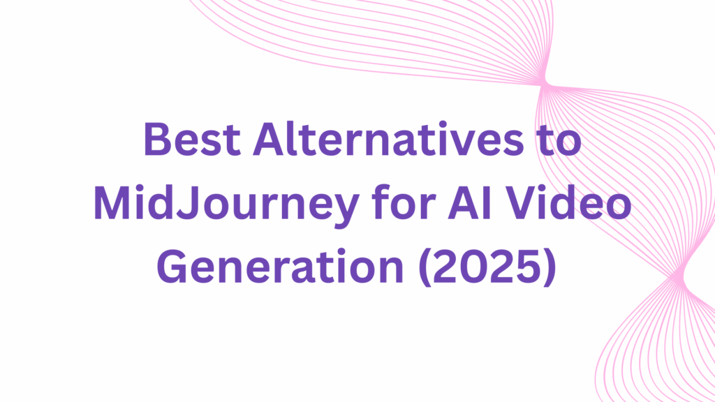 Best Alternatives to MidJourney for AI Video Generation (2025)