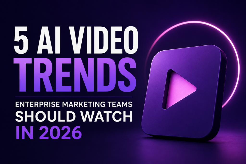 Five AI Video Trends Enterprise Marketing Teams Should Watch in 2026