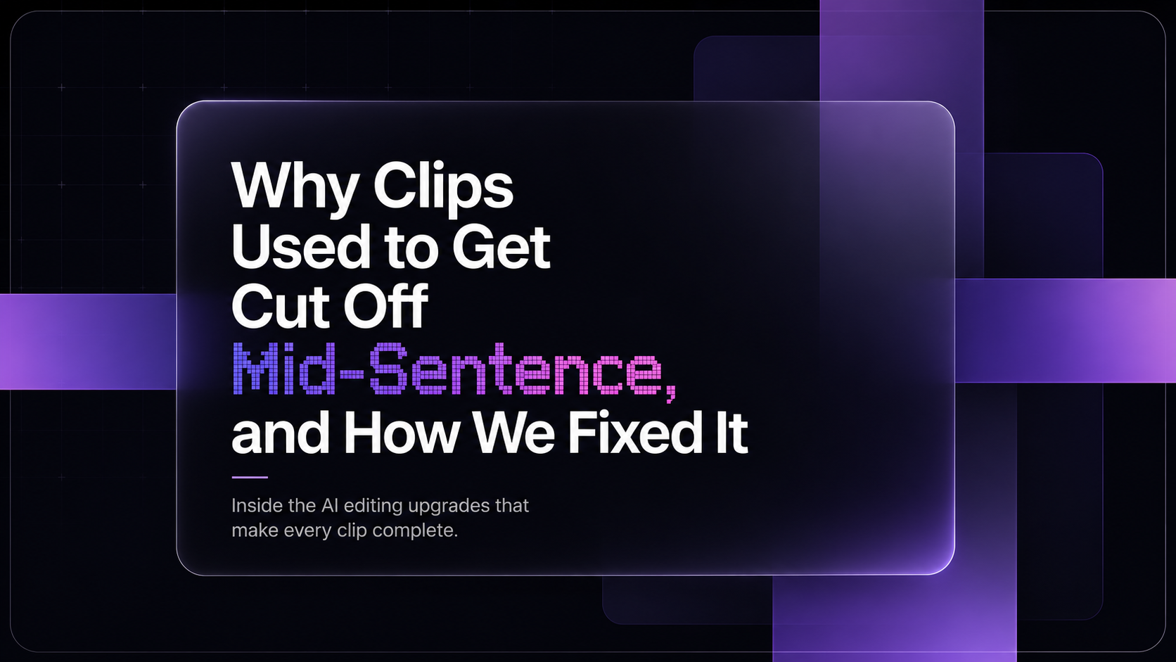 Why Clips Used to Get Cut Off Mid-Sentence, and How We Fixed It